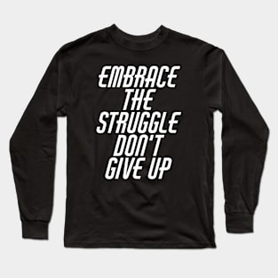 Embrace The Struggle Don't Give Up Long Sleeve T-Shirt